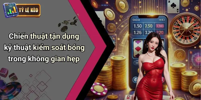 Kỹ Thuật Kiểm Soát Bóng Trong Không Gian Hẹp Là Gì? 2 Kỹ Thuật Kiểm Soát Bóng Trong Không Gian Hẹp