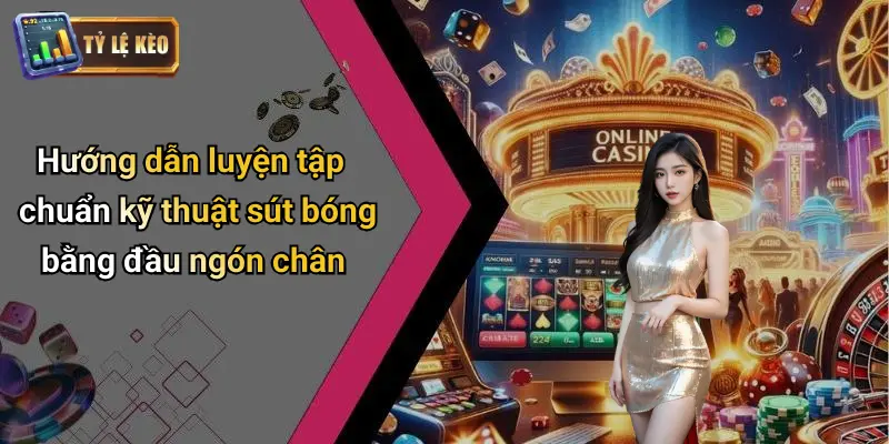 Kỹ Thuật Sút Bóng Bằng Đầu Ngón Chân