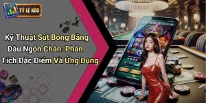 Kỹ Thuật Sút Bóng Bằng Đầu Ngón Chân