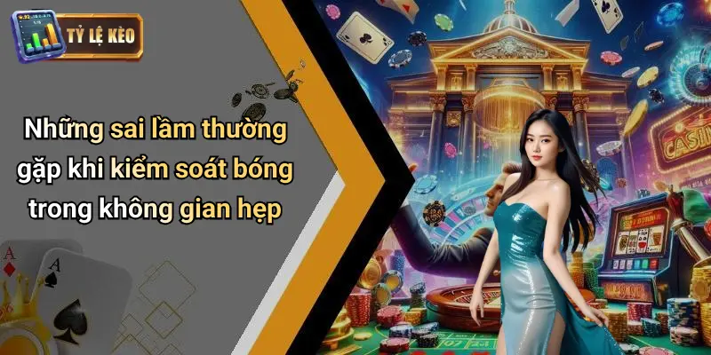 Kỹ Thuật Kiểm Soát Bóng Trong Không Gian Hẹp Là Gì? 3 Kỹ Thuật Kiểm Soát Bóng Trong Không Gian Hẹp