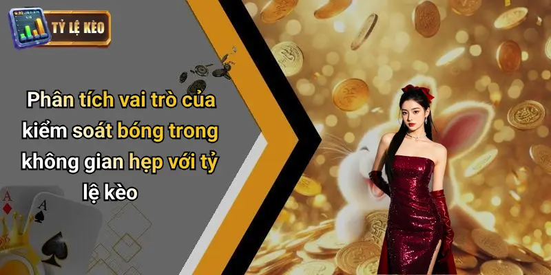 Kỹ Thuật Kiểm Soát Bóng Trong Không Gian Hẹp Là Gì? 4 Kỹ Thuật Kiểm Soát Bóng Trong Không Gian Hẹp