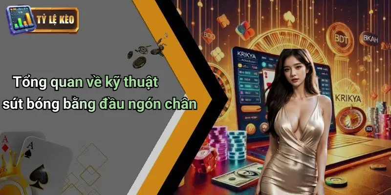 Kỹ Thuật Sút Bóng Bằng Đầu Ngón Chân