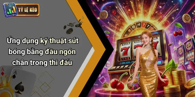 Kỹ Thuật Sút Bóng Bằng Đầu Ngón Chân