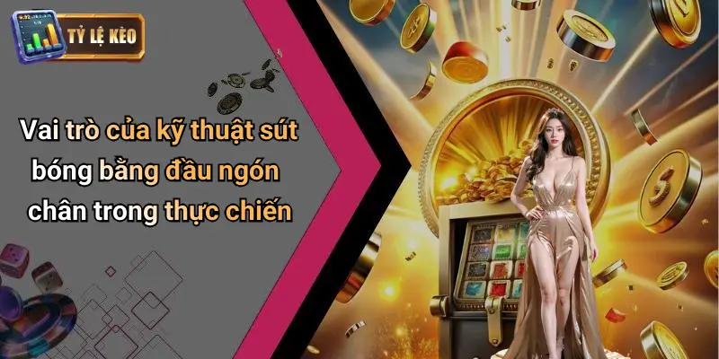 Kỹ Thuật Sút Bóng Bằng Đầu Ngón Chân