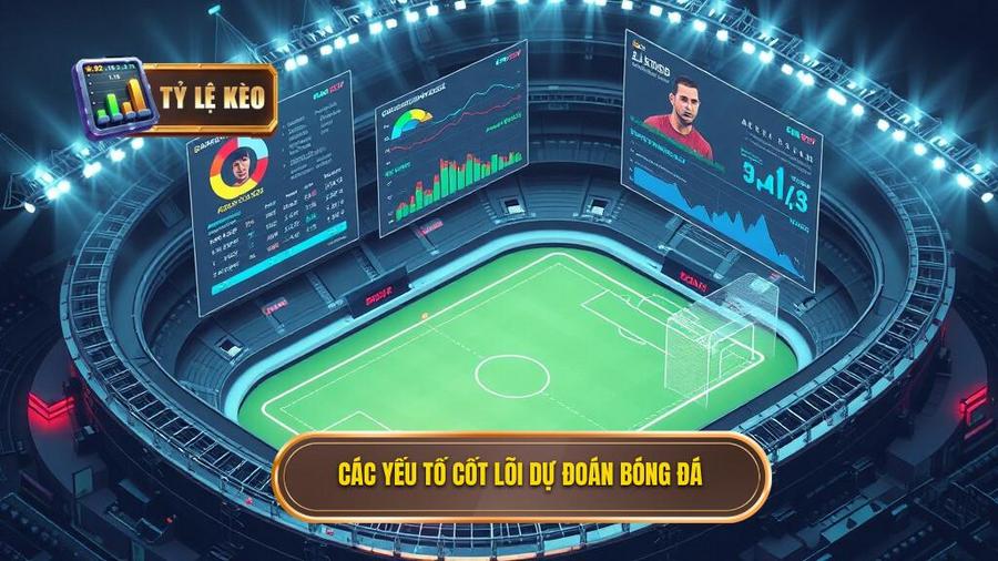 Các yếu tố cốt lõi dự đoán bóng đá