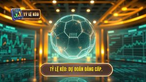 TỶ LỆ KÈO_ Dự đoán đẳng cấp