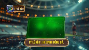TỶ LỆ KÈO_ Thẻ xanh bóng đá.